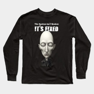 The System Isn't Broken... It's Fixed! Long Sleeve T-Shirt